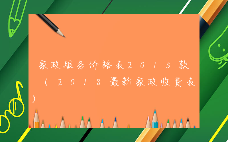 家政服务价格表2015款 (2018最新家政收费表)